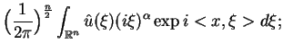$\displaystyle \big(\frac{1}{2\pi}
\big)^{\frac{n}{2}}\int_{\mathbb{R}^{n}}\hat{u}(\xi )(i\xi
)^{\alpha }\exp i<x,\xi >d\xi ;$