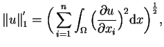 $\displaystyle \Vert u\Vert _{1}^{^{\prime
 }}=\Big(\sum\limits_{i=1}^{n}\int_{\...
...ig(\frac{\partial
 u}{\partial x_{i}}\big)^{2}\mathrm{d}{x}\Big)^{\frac{1}{2}},$