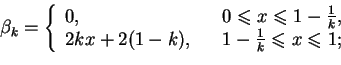 \begin{displaymath}
\beta _{k}=\left\{
\begin{array}{lll}
0, & &0\leq x\leq 1...
...x+2(1-k),& & 1-\frac{1}{k}\leq x\leq 1;
\end{array}
\right.
\end{displaymath}