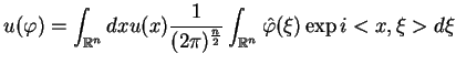 $\displaystyle u(\varphi )=\int_{\mathbb{R}^{n}}dxu(x)\frac{1}{(2\pi
)^{\frac{n}{2}}}\int_{\mathbb{R
}^{n}}\hat{\varphi}(\xi )\exp i<x,\xi >d\xi$