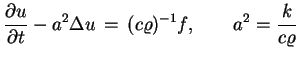 $\displaystyle \frac{\partial u}{\partial t}-a^{2}\Delta
 u\,=\,(c\varrho)^{-1}f,\qquad a^{2}=\frac{k}{c\varrho}$