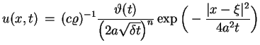 $\displaystyle u(x,t)\,=\,(c\varrho)^{-1}\frac{\vartheta(t)}{\big(2a\sqrt{\delta
 t}\big)^{n}}\exp
 \Big(-\frac{\vert x-\xi\vert^{2}}{4a^{2}t}\Big)$
