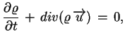 $\displaystyle \frac{\partial \varrho}{\partial
 t}\,+\,div(\varrho\,\overrightarrow{u})\,=\,0,$