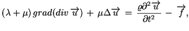 $\displaystyle (\lambda+\mu)\,grad(div\,\overrightarrow{u})\,+\,\mu\Delta\overri...
...\varrho\partial^{2}\overrightarrow{u}}{\partial
 t^{2}}\,-\,\overrightarrow{f},$