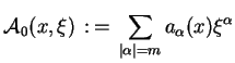 $\displaystyle \mathcal{A}_{0}(x,\xi)\,:\,=\,\sum_{\vert\alpha\vert=m}a_{\alpha}(x)\xi^{\alpha}$