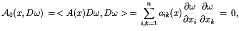 $\displaystyle \mathcal{A}_{0}(x,D\omega)\,=\,<A(x)D\omega,D\omega>\,=\,\sum^{n}...
...artial \omega}{\partial x_{i}}\, \frac{\partial
 \omega}{\partial x_{k}}\,=\,0,$