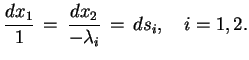 $\displaystyle \frac{dx_{1}}{1}\,=\,\frac{dx_{2}}{-\lambda_{i}}\,=\,ds_{i}, \quad
 i=1,2.$
