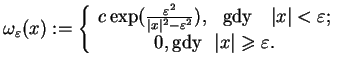 $\displaystyle \omega _{\varepsilon }(x):=\left\{
 \begin{array}{c}
 c\exp (\fra...
...lon ; \\  
 0,\text{gdy \ }\vert x\vert\geq \varepsilon .
 \end{array}
 \right.$