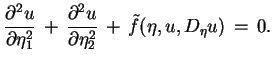 $\displaystyle \frac{\partial^{2}u}{\partial \eta^{2}_{1}}\,+\,
 \frac{\partial^{2}u}{\partial
 \eta^{2}_{2}}\,+\,\tilde{f}(\eta,u,D_{\eta}u)\,=\,0.$