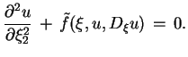 $\displaystyle \frac{\partial^{2}u}{\partial
 \xi^{2}_{2}}\,+\,\tilde{f}(\xi,u,D_{\xi}u)\,=\,0.$