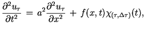 $\displaystyle \frac{\partial^{2}u_{\tau}}{\partial
 t^{2}}\,=\,a^{2}\frac{\partial^{2}u_{\tau}}{\partial
 x^{2}}\,+\,f(x,t)\chi_{(\tau,\Delta\tau)}(t),$
