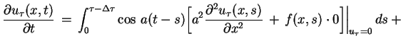 $\displaystyle \frac{\partial u_{\tau}(x,t)}{\partial t}\,
=\,\int^{\tau-\Delta...
...x,s)}{\partial
x^{2} }\,+\,f(x,s)\cdot 0\Big]\Big\vert _{u_{\tau}=0}\,ds \,+
$