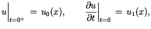 $\displaystyle u \Big\vert _{t=0^{+}}\,=\,u_{0}(x),\qquad \frac{\partial u}{\partial
 t}\Big \vert _{t=0}\,=\,u_{1}(x),$