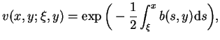 $\displaystyle v(x,y;\xi,y)=\exp\Big(-\frac{1}{2}\int_{\xi}^{x}b(s,y) \mathrm{d}s\Big),$