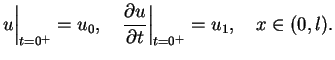 $\displaystyle u\Big\vert _{t=0^{+}}=u_{0}, \quad \frac{\partial
u}{\partial t}\Big\vert _{t=0^{+}}=u_{1}, \quad x\in(0,l).$