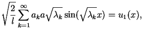 $\displaystyle \sqrt{\frac{2}{l}}\sum_{k=1}^{\infty} a_{k}a
\sqrt{\lambda_{k}}\sin(\sqrt{\lambda_{k}}x)=u_{1}(x),$