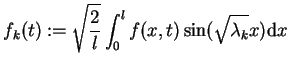 $\displaystyle f_{k}(t):=\sqrt{\frac{2}{l}}
\int_{0}^{l}f(x,t) \sin(\sqrt{\lambda_{k}}x) \mathrm{d}x$