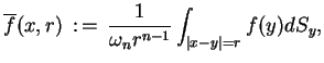 $\displaystyle \overline{f}(x,r)\,:\,=\,\frac{1}{\omega_{n}r^{n-1}}\int_{\vert x-y\vert=r}f(y)dS_{y},$