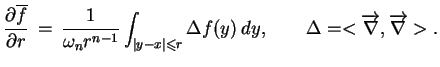 $\displaystyle \frac{\partial \overline{f}}{\partial
 r}\,=\,\frac{1}{\omega_{n}...
...lta
 f(y)\,dy,\qquad
 \Delta=<\overrightarrow{\nabla},\overrightarrow{\nabla}>.$