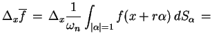 $\displaystyle \Delta_{x}\overline{f}\,=\,\Delta_{x}\frac{1}{\omega_{n}}\int_{\vert\alpha\vert=1}f(x+r\alpha)\,dS_{\alpha}\,=
$