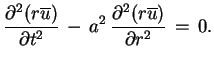$\displaystyle \frac{\partial^{2}(r\overline{u})}{\partial
 t^{2}}\,-\,a^{2}\,\frac{\partial^{2}(r\overline{u})}{\partial
 r^{2}}\,=\,0.$