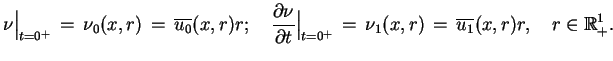$\displaystyle \nu
 \big\vert _{t=0^{+}}\,=\,\nu_{0}(x,r)\,=\,\overline{u_{0}}(x...
...+}}\,=\,\nu_{1}(x,r)\,=\,\overline{u_{1}}(x,r)r,\quad r\in
 \mathbb{R}^{1}_{+}.$