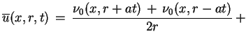 $\displaystyle \overline{u}(x,r,t)\,=\,\frac{\nu_{0}(x,r+at)\,+\,\nu_{0}(x,r-at)}{2r}\,+
$