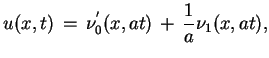 $\displaystyle u(x,t)\,=\,\nu_{0}^{'}(x,at)\,+\,\frac{1}{a}\nu_{1}(x,at),
$