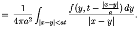 $\displaystyle =\,\frac{1}{4\pi a^{2}}\int_{\vert x-y\vert<at}\frac{f(y,t-\frac{\vert x-y\vert}{a})
 \,dy}{\vert x-y\vert}.$
