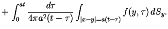 $\displaystyle +\,\int^{at}_{0}\frac{d\tau}{4\pi a^{2}(t-\tau)}\int_{
 \vert x-y\vert=a(t-\tau)}f(y,\tau)\,dS_{y}.$