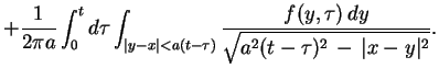$\displaystyle +\frac{1}{2\pi a}\int^{t}_{0}
d\tau\int_{\vert y-x\vert<a(t-\tau)}\frac{f(y,\tau)\,dy}{\sqrt{a^{2}(t-\tau)^{2}\,-\,\vert x-y\vert^{2}}}.
$