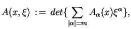 $\displaystyle A(x,\xi)\,:\,=\,det\{\sum_{\vert\alpha\vert=m}A_{\alpha}(x)\xi^{\alpha}\},$