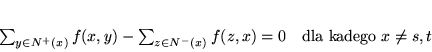 \begin{displaymath}
\sum_{y\in N^+(x)} f(x,y) - \sum_{z \in N^-(x)}f(z,x)= 0 \ \ \ \mbox{dla kadego } x\neq s,t
\end{displaymath}