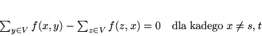 \begin{displaymath}
\sum_{y\in V}f(x,y) - \sum_{z\in V}f(z,x) = 0 \ \ \ \mbox{dla kadego } x \neq s,t
\end{displaymath}
