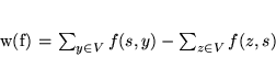 \begin{displaymath}
w(f) = \sum_{y \in V}f(s,y) - \sum_{z \in V}f(z,s)
\end{displaymath}