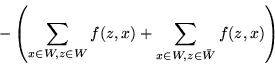 \begin{displaymath}
- \left( \sum_{x \in W, z\in W} f(z,x) + \sum_{x \in W, z \in \bar{W}}f(z,x) \right)
\end{displaymath}