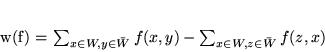 \begin{displaymath}
w(f) = \sum_{x \in W, y\in \bar{W}} f(x,y) - \sum_{x \in W, z \in \bar{W}} f(z,x)
\end{displaymath}