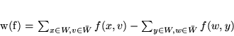 \begin{displaymath}
w(f) = \sum_{x \in W, v \in \bar{W}} f(x,v) - \sum_{y \in W, w \in \bar{W}}f(w,y)
\end{displaymath}