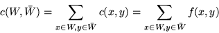\begin{displaymath}
c(W,\bar{W})=\sum_{x\in W, y\in \bar{W}}c(x,y) =
\sum_{x \in W, y\in \bar{W}}f(x,y) \end{displaymath}