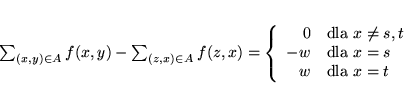 \begin{displaymath}
\sum_{(x,y)\in A} f(x,y) - \sum_{(z,x) \in A} f(z,x) = \le...
...box{dla } x=s\\
w & \mbox{dla } x=t
\end{array}
\right.
\end{displaymath}