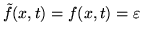 $\tilde{f}(x,t)=f(x,t)=\varepsilon$
