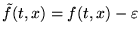 $\tilde{f}(t,x)=f(t,x)-\varepsilon$