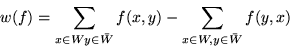 \begin{displaymath}
w(f)= \sum_{x\in W\\ y \in \bar{W}}f(x,y) -\sum_{x\in W, y \in \bar{W}}f(y,x)\end{displaymath}