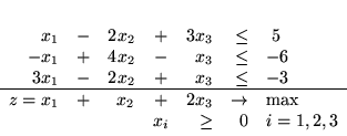 \begin{displaymath}
\begin{array}{rrrrrrl}
x_1 & - & 2x_2 & + & 3x_3 & \leq &...
...ow & \mbox{max}\\
&&& x_i & \geq & 0 & i=1,2,3
\end{array}
\end{displaymath}