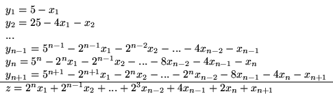 \begin{displaymath}
\begin{array}{lrrrlrrrr}
y_1 = 5 - x_1\ \ \\
y_2 = 25 - ...
...2 + ... + 2^3x_{n-2} + 4x_{n-1} + 2x_n + x_{n+1}
\end{array}
\end{displaymath}