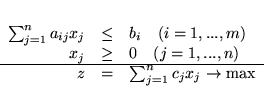\begin{displaymath}
\begin{array}{rcl}
\sum_{j=1}^n a_{ij}x_j & \leq & b_i \ ...
...& = & \sum_{j=1}^n c_jx_j \rightarrow \mbox{max}
\end{array}
\end{displaymath}