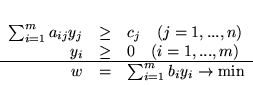 \begin{displaymath}
\begin{array}{rcl}
\sum_{i=1}^m a_{ij}y_j & \geq & c_j \ ...
...& = & \sum_{i=1}^m b_iy_i \rightarrow \mbox{min}
\end{array}
\end{displaymath}