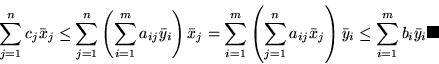 \begin{displaymath}
\sum_{j=1}^n c_j\bar{x}_j \leq \sum_{j=1}^n \left( \sum_{i=...
...{ y}_i \leq
\sum_{i=1}^m b_i\bar{y}_i \hfill \rule{.1in}{.1in}\end{displaymath}