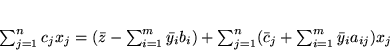 \begin{displaymath}
\sum_{j=1}^n c_jx_j = (\bar{z} - \sum_{i=1}^m \bar{y}_ib_i)
+ \sum_{j=1}^n (\bar{c}_j + \sum_{i=1}^m \bar{y}_ia_{ij})x_j
\end{displaymath}