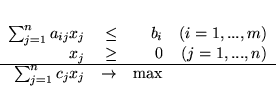 \begin{displaymath}
\begin{array}{rrrr}
\sum^{n}_{j=1}a_{ij}x_j & \leq & b_i ...
...
\sum^{n}_{j=1}c_jx_j & \rightarrow & \mbox{max}
\end{array}
\end{displaymath}